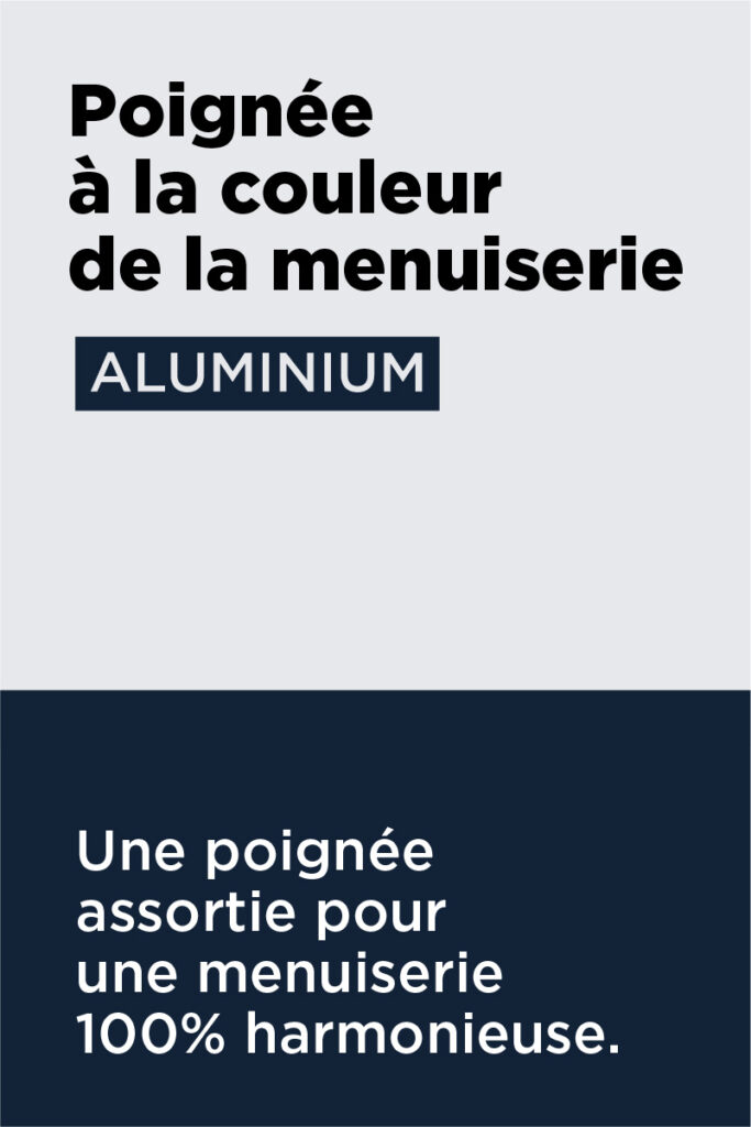 Poignée à la couleur de la menuiserie Aluminium : Une poignée assortie pour une menuiserie 100% harmonieuse.